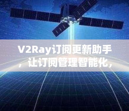 V2Ray订阅更新助手，让订阅管理智能化，提升用户体验