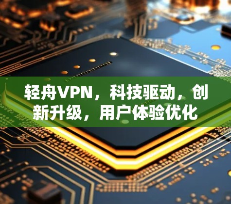 轻舟VPN，科技驱动，创新升级，用户体验优化