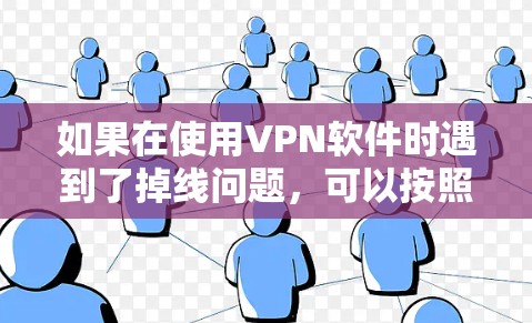 如果在使用VPN软件时遇到了掉线问题，可以按照以下步骤进行排查和解决