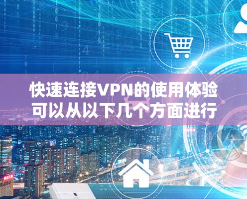 快速连接VPN的使用体验可以从以下几个方面进行总结