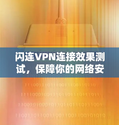 闪连VPN连接效果测试，保障你的网络安全