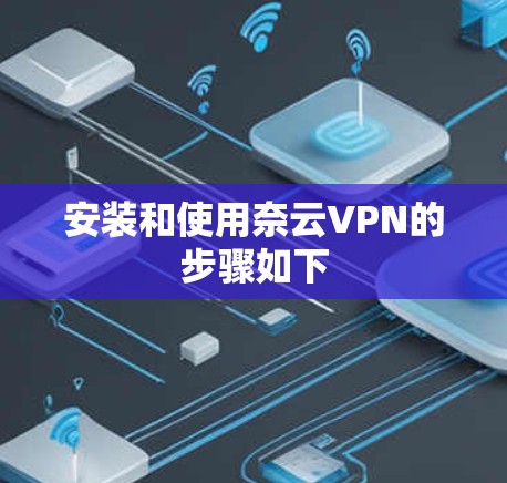 安装和使用奈云VPN的步骤如下 安装和使用奈云VPN的步骤如下