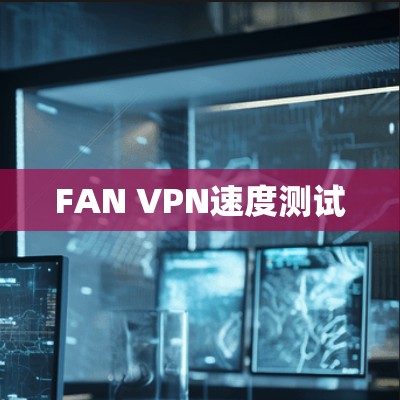 FAN VPN速度测试 FAN VPN速度测试