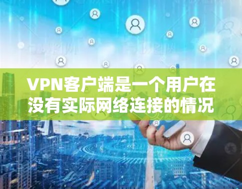 VPN客户端是一个用户在没有实际网络连接的情况下,通过网络VPN技术连接到外部网络来实现连接的技术。以下是关于VPN客户端的常见资源和推荐,供您参考 VPN客户端是一个用户在没有实际网络连接的情况下,通过网络VPN技术连接到外部网络来实现连接的技术。以下是关于VPN客户端的常见资源和推荐,供您参考